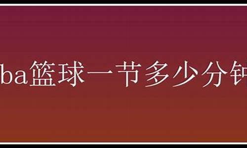 nba篮球一节几分钟啊_nba篮球一节几分钟啊视频